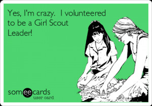 Yes, I’m crazy. I volunteered to be a Girl Scout Leader!