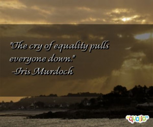 The cry of equality pulls everyone down .