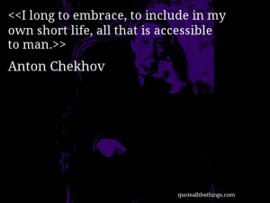 Anton Chekhov - quote — I long to embrace, to include in my own ...