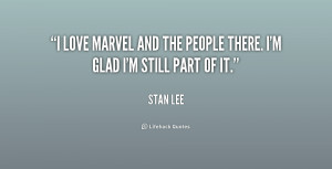 love Marvel and the people there I 39 m glad I 39 m still part of it