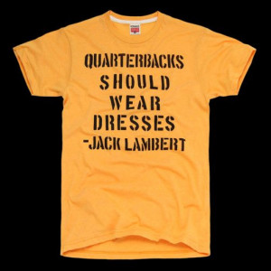 Quarterbacks Should Wear Dresses - Jack Lambert #NFL #Steelers