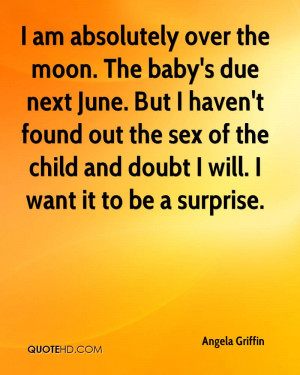 The baby's due next June. But I haven't found out the sex of the child ...