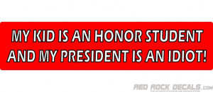 My Kid is an Honor Student My President is an Idiot Bumper Sticker ...
