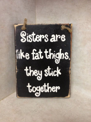 SALE SALE SALE - Sisters are like fat thighs, they stick together sign ...
