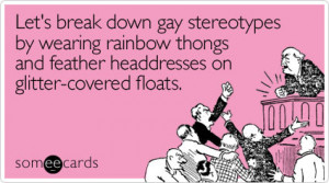 someecards.com - Let's break down gay stereotypes by wearing rainbow ...