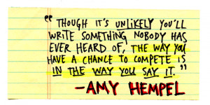 ... you have a chance to compete is in the way you say it. - Amy Hempel