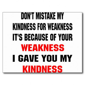 Dont Mistake Kindness For Weakness Quotes