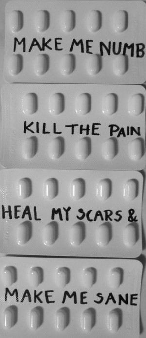 make me numb kill the pain heal my scars and make me sane
