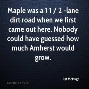 pat-mchugh-quote-maple-was-a-1-1-2-lane-dirt-road-when-we-first-came ...