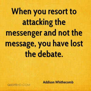 When you resort to attacking the messenger and not the message, you ...