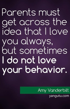 ... always, but sometimes I do not love your behaviour, ~ Amy Vanderbilt