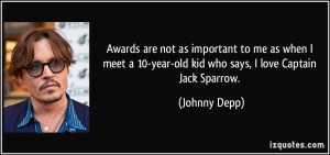 Awards are not as important to me as when I meet a 10-year-old kid who ...
