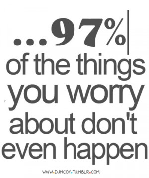 97 % Of The Things You Worry About Don’t Even Happen - Worry Quote