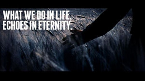 Gladiator Quotes: What We Do In Life Echoes In Eternity. Strength ...