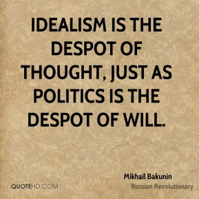 Idealism is the despot of thought, just as politics is the despot of ...