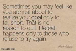 Just because you fall short, doesn't mean you're defeated. To not try ...