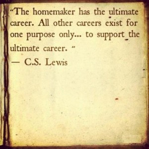 The homemaker has the ultimate career. All other careers exist for one ...