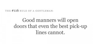 good manners will open doors that even the best pick up lines cannot
