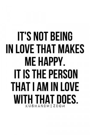 being in love that makes me happy it is the person that i am in love ...