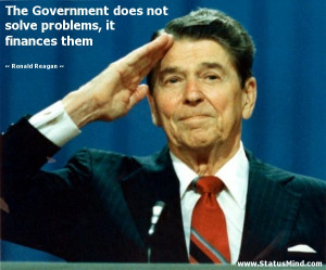 ... problems, it finances them - Ronald Reagan Quotes - StatusMind.com