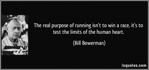 ... race, it's to test the limits of the human heart. - Bill Bowerman
