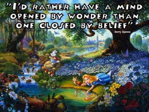 Alice in Wonderland I'd rather have a mind opened by wonder than one ...
