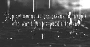 ... jump a puddle for you.This is one of my favourite quotes, i think it