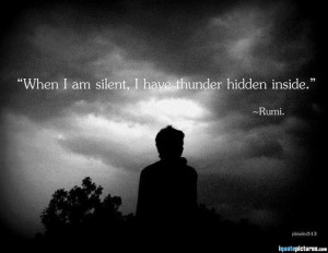 When I am silent, I have thunder hidden inside