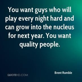 Brent Rumble - You want guys who will play every night hard and can ...