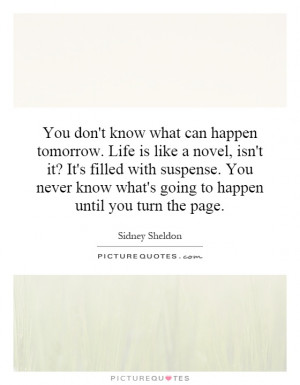 You don't know what can happen tomorrow. Life is like a novel, isn't ...