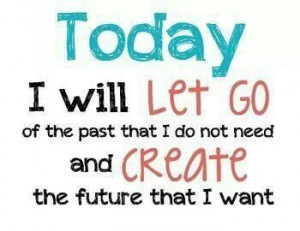 Let go of past, & create new future.