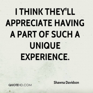 ... Having A Part Of Such A Unique Experience. - Shawna Davidson