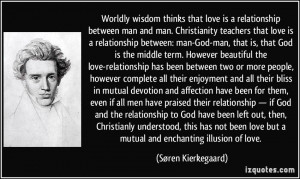 Worldly wisdom thinks that love is a relationship between man and man ...