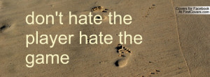 don't hate the player hate the game Profile Facebook Covers