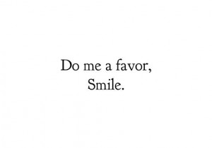 Do me a favor, Smile.
