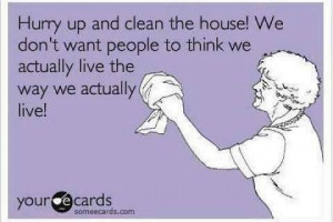 Hurry up and clean the house!