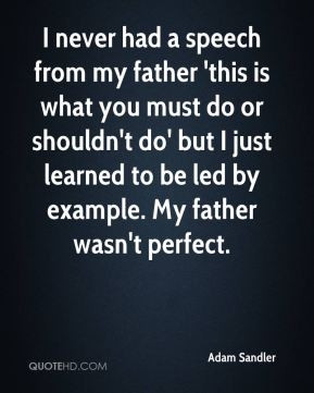 never had a speech from my father 'this is what you must do or ...