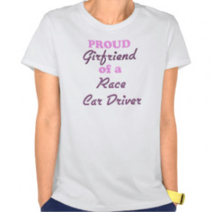 Proud Girlfriend of a Race Car Driver Shirts