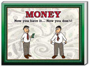 Money, Now you have it. Now You don't.