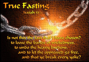 True Fasting - Isaiah 58:6 - Is not this the fast that I have chosen?