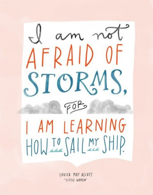 ... am learning how to sail my ship. ~ Louisa May Alcott, Little Women