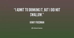 quote-Kinky-Friedman-i-admit-to-drinking-it-but-i-14960.png