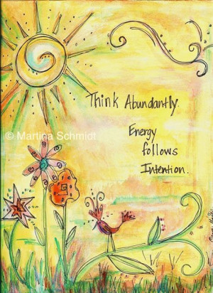 Think abundantly energy follows intention.