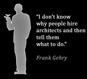 Architect Frank Gehry quote...agreed but can we delete 'architects ...