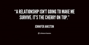 relationship isn't going to make me survive. It's the cherry on top ...