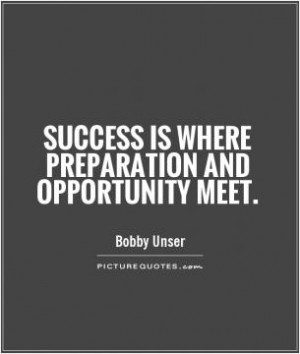 Success is where preparation and opportunity meet.