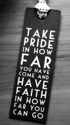 Take pride in how far you've come. - Words to shape your outlook ...