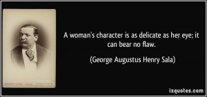 woman's character is as delicate as her eye; it can bear no flaw ...