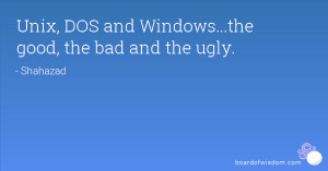 Unix, DOS and Windows...the good, the bad and the ugly.