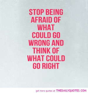 Quotes About Being Scared Of Life Stop being afraid